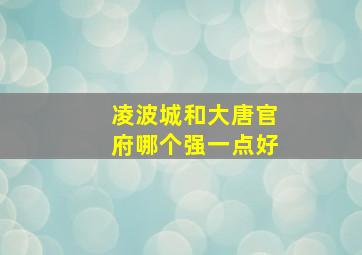 凌波城和大唐官府哪个强一点好