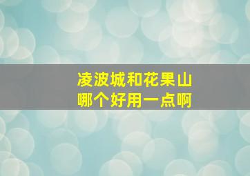 凌波城和花果山哪个好用一点啊