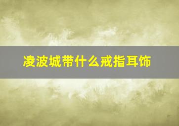 凌波城带什么戒指耳饰