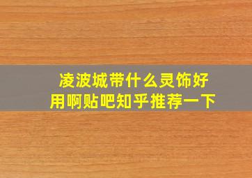 凌波城带什么灵饰好用啊贴吧知乎推荐一下