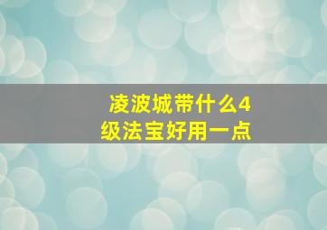 凌波城带什么4级法宝好用一点