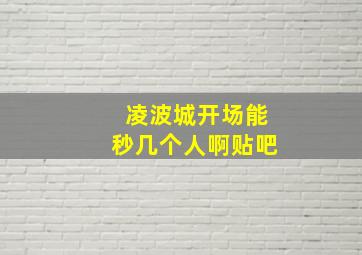 凌波城开场能秒几个人啊贴吧