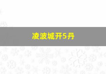 凌波城开5丹