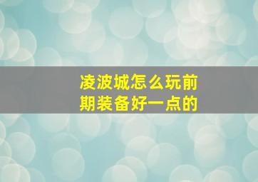 凌波城怎么玩前期装备好一点的