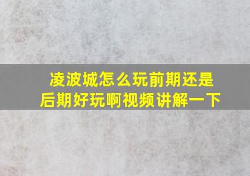 凌波城怎么玩前期还是后期好玩啊视频讲解一下