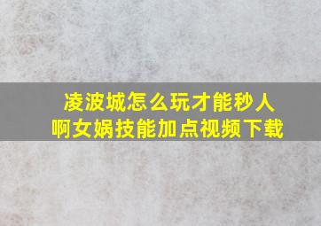 凌波城怎么玩才能秒人啊女娲技能加点视频下载