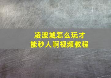 凌波城怎么玩才能秒人啊视频教程