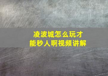 凌波城怎么玩才能秒人啊视频讲解