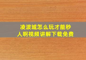 凌波城怎么玩才能秒人啊视频讲解下载免费