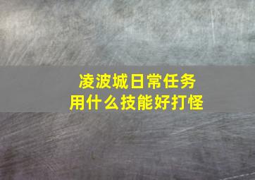 凌波城日常任务用什么技能好打怪