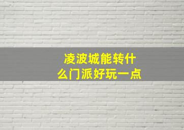 凌波城能转什么门派好玩一点