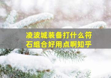 凌波城装备打什么符石组合好用点啊知乎