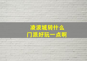 凌波城转什么门派好玩一点啊