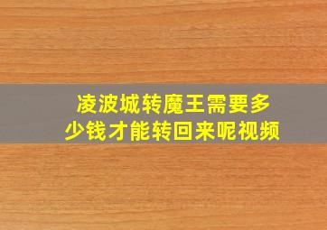 凌波城转魔王需要多少钱才能转回来呢视频