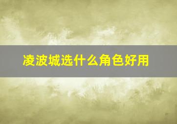 凌波城选什么角色好用