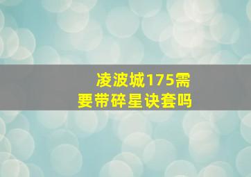 凌波城175需要带碎星诀套吗