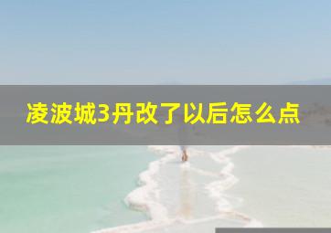 凌波城3丹改了以后怎么点