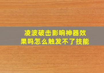 凌波破击影响神器效果吗怎么触发不了技能