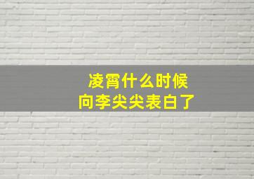 凌霄什么时候向李尖尖表白了