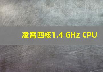 凌霄四核1.4 GHz CPU