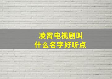 凌霄电视剧叫什么名字好听点