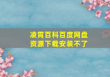 凌霄百科百度网盘资源下载安装不了