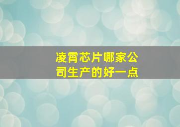 凌霄芯片哪家公司生产的好一点