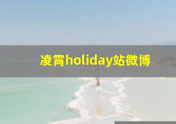 凌霄holiday站微博