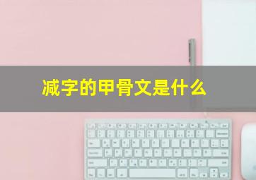 减字的甲骨文是什么