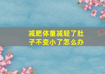 减肥体重减轻了肚子不变小了怎么办