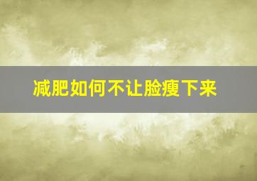 减肥如何不让脸瘦下来