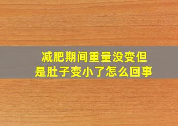 减肥期间重量没变但是肚子变小了怎么回事