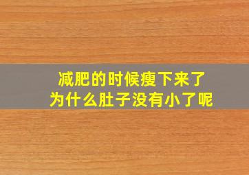 减肥的时候瘦下来了为什么肚子没有小了呢