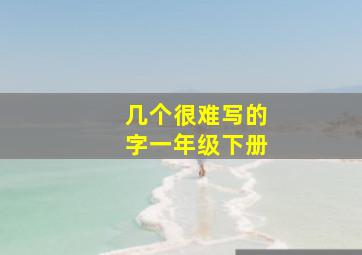 几个很难写的字一年级下册