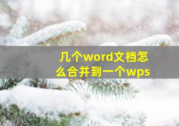 几个word文档怎么合并到一个wps