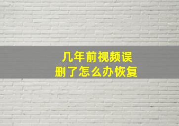 几年前视频误删了怎么办恢复