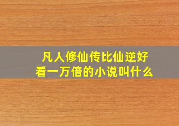 凡人修仙传比仙逆好看一万倍的小说叫什么