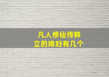 凡人修仙传韩立的媳妇有几个