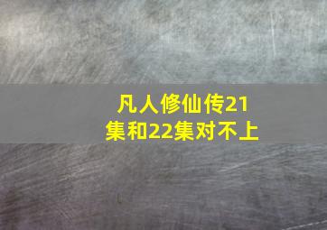 凡人修仙传21集和22集对不上