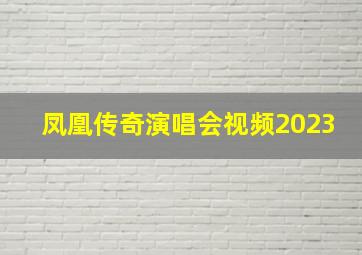 凤凰传奇演唱会视频2023