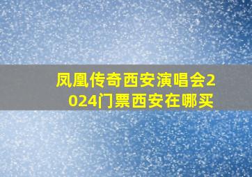 凤凰传奇西安演唱会2024门票西安在哪买