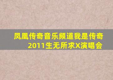 凤凰传奇音乐频道我是传奇2011生无所求X演唱会