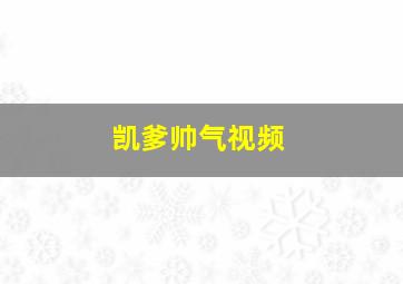 凯爹帅气视频