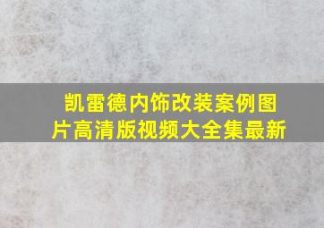 凯雷德内饰改装案例图片高清版视频大全集最新