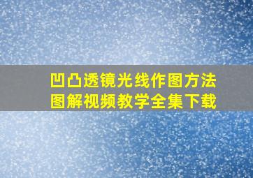 凹凸透镜光线作图方法图解视频教学全集下载