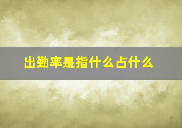 出勤率是指什么占什么