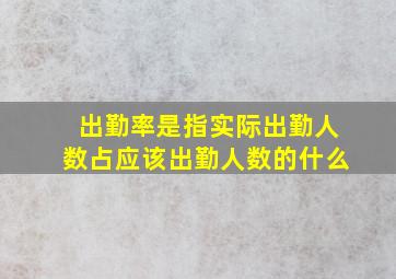 出勤率是指实际出勤人数占应该出勤人数的什么