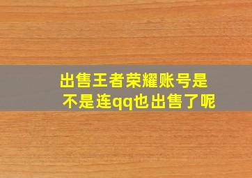 出售王者荣耀账号是不是连qq也出售了呢