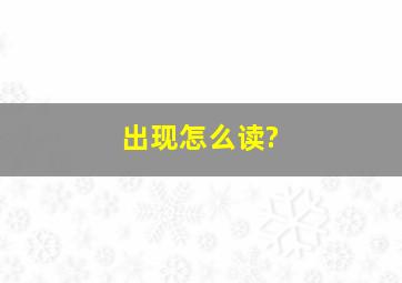 出现怎么读?