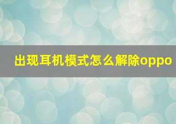 出现耳机模式怎么解除oppo